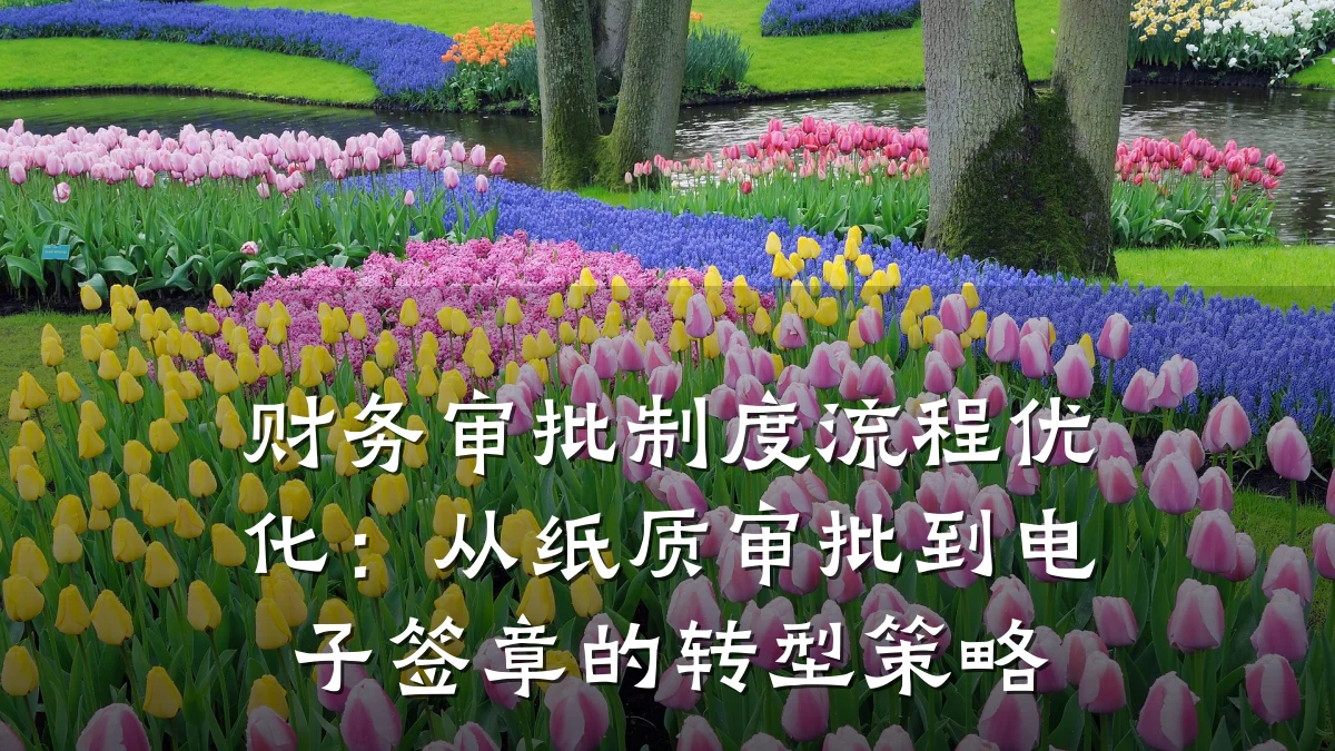 财务审批制度流程优化:从纸质审批到电子签章的转型策略