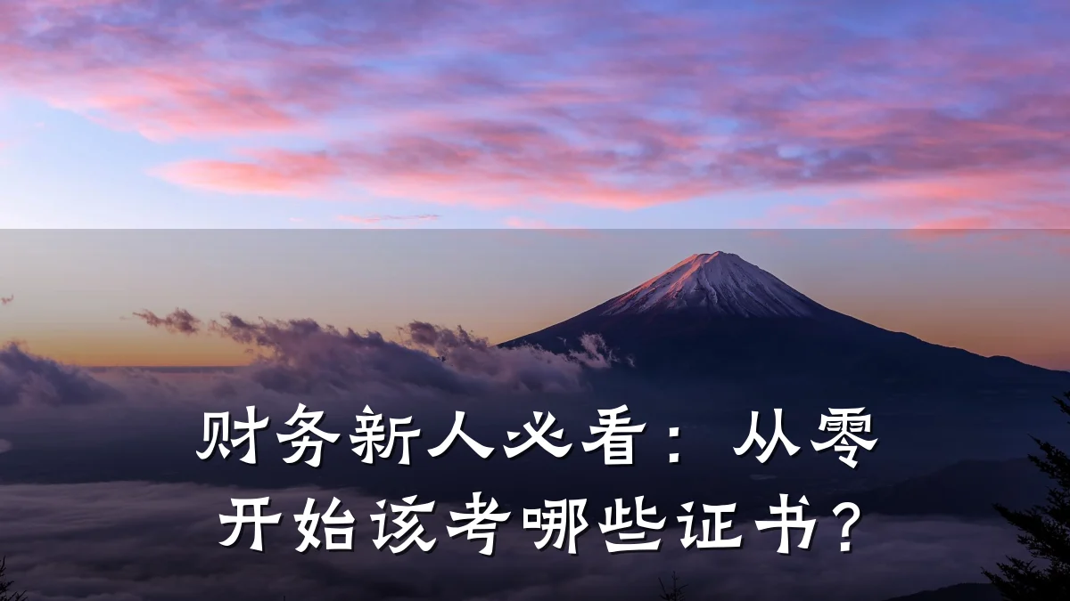财务新人必看:从零开始该考哪些证书?