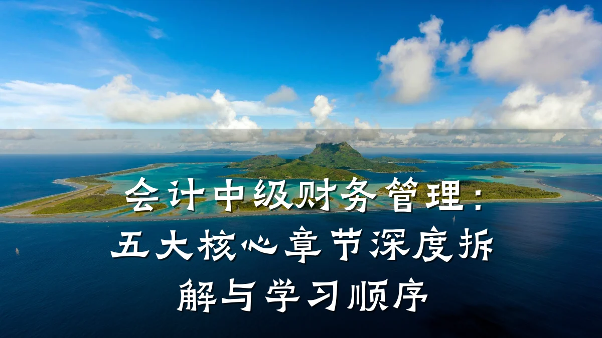 会计中级财务管理：五大核心章节深度拆解与学习顺序
